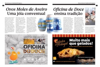 1110
Rota da Doçaria Tradicional Portuguesa Rota da Doçaria Tradicional Portuguesa
Ovos Moles de Aveiro
Uma jóia conventual
Oficina de Doce
ensina tradição
Quando se fala de Aveiro há,
entre muitas outras coisas,
duas que nos vem à ideia:
moliceiros e Ovos Moles. E
quando se fala de Ovos
Moles cita-se o Mosteiro de
Jesus de Aveiro e vem à
memória toda a gloriosa
doçaria que nasceu nos con-
ventos. Após a extinção das
ordens religiosas começaram
a ser confeccionados por
várias casas seculares e, são
hoje, um ícone regional mas
também um doce identifica-
dor das especialidades por-
tuguesas.
Hoje em dia, a sua certifi-
cação, permite inscrever a
menção oficial: “Ovos Moles
de Aveiro – Indicação Geo-
gráfica Protegida”. Foi, aliás,
o primeiro produto nacional
de doçaria a obter esta
distinção por parte da União
Europeia.
Tradicionalmente, os Ovos
Moles são servidos em barri-
cas de madeira, decoradas
com pinturas de temas
aveirenses, usando-se
também os potes em porce-
lana. A mais conhecida
forma de aplicação de ovos-
moles é em folhas de hóstia,
moldadas em formas de mo-
tivos marinhos como con-
chas de bivalves ou outros.
Apesar de o seu consumo
poder ser directo, ou em
forminhas fechadas de hós-
tia, os ovos moles entram em
outras confecções doceiras
importantes. A nova cozinha
também decidiu tirar partido
da excepcional qualidade e
versatilidade dos ovos moles,
usado como um componente
de sobremesa. Sem esquecer
a versão gelado de ovos
moles.
A Oficina do Doce per-
tencente ao Grupo Fabridoce,
é um espaço interactivo de
demonstração do fabrico dos
Ovos Moles, que se localiza
em pleno centro da cidade de
Aveiro, no canal central, co-
abitando com os tradicionais
barcos moliceiros. Ali terá a
oportunidade de conhecer
toda a envolvente histórica
associada aos doces conven-
tuais da Região de Aveiro.
Um espaço de exposição
didáctico, historicamente
representativo, onde poderá
ver ao vivo, com muita
magia, a forma de fabrico
mais tradicional dos Ovos
Moles. Os mais arrojados,
esses, terão a oportunidade
de experimentar a sua arte
como doceiros (as) à moda
antiga, procedendo ao enchi-
mento e corte daqueles doces
com desenhos marítimos. Na
sequência desta demon-
stração terá o prazer de pro-
var estes deliciosos doces,
ex-libris da nossa cidade.
Mais recentemente, a Oficina
do Doce integrou na sua
oferta também a visita Gela-
dos de Portugal, na qual o
visitante tem a oportunidade
de assistir a uma demon-
stração do processo de fab-
rico dos Gelados de Portugal,
novo conceito de gelados ar-
tesanais com a assinatura do
grupo Fabridoce.
 