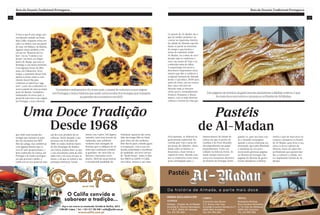 1312
Rota da Doçaria Tradicional Portuguesa Rota da Doçaria Tradicional Portuguesa
Uma Doce Tradição
Desde 1968
À hora a que lê este artigo, pro-
vavelmente sentado na Paste-
laria Califa, enquanto toma um
café e se delicia com um pastel
de nata, em Malaca, na Malásia,
alguém estará também a trin-
car um no “Restoran de Lis-
bon”. Ou na “Comme a Lis-
bonne” em Paris, no chique
bairro do Marais, que tem ao
domingo a sua maior enchente.
Com algumas horas de difer-
ença, em Chinatown, Nova
Iorque, a pastelaria Bread Talk,
abrirá as portas onde os seus
clientes fazem fila para
comerem as saborosas “egg-
tarts”, como são conhecidos os
nossos pastéis de nata na maior
parte do Mundo. Verdadeiro
embaixador do nosso país, o
pastel de nata tem a sua origem
em Portugal, e reza a história
que serão uma receita dos
monges que transpôs as pare-
des dos mosteiros em 1837.
Não tão antiga, mas também já
com alguma história que os
seus 47 anos proporcionam, e
bem conhecida em Lisboa, em
Portugal e de muitos portugue-
ses que povoam o globo, o
Califa tem no seu pastel de nata
um dos seus produtos de ex-
celência. Tendo iniciado o seu
percurso em 31 de Maio de
1968, no então modesto bairro
de São Domingos de Benfica
em Lisboa, poderá dizer-se que
o seu crescimento anda de mão
dada com o da zona em que se
insere, e de que se tornou a sua
principal referência. Actual-
mente com 3 pisos, 150 lugares
sentados, uma zona recente de
esplanada, num ambiente
moderno mas carregado de
histórias que os milhares de cli-
entes que continuam a preferi-
la guardam nas suas mais sa-
borosas e marcantes recor-
dações. Além da sua já famosa
e reconhecida qualidade de
Pastelaria, (quem já não ouviu
falar das longas filas no Natal
para obter um dos melhores
Bolo Rei do país), estende agora
à restauração, com a sua con-
hecida criatividade e excelência
de qualidade, um novo serviço
de “Steak House”, todos os dias
das 19h00 as 22h30. O Califa,
em Lisboa, merece a sua visita.
Verdadeiroembaixadordonossopaís,opasteldenatatemasuaorigem
emPortugal,erezaahistóriaqueserãoumareceitadosmongesquetranspôs
asparedesdosmosteirosem1837.
Pastéis
de Al-Madan
DaspáginasdahistóriadagastronomiaalmadenseaMeltejoretirouoque
demaisdoceencontrouepreparouosPastéisdeAl-Madan.
Os pastéis de AI-Madan são o
que de melhor podemos en-
contrar na riquíssima história
da cidade de Almada cuja fun-
dação se perde na memória
do tempo e que herdou o
nome do topónimo árabe
AI-Madan, ou a mina de ouro”
porque aqui se explorava o
ouro, nas areias do Tejo e na
conhecida mina da Adiça.
A arqueologia tem posto a
descoberto importantes docu-
mentos que dão a conhecer a
ocupação humana de Almada,
desde o Calcolítico, 3000 anos
antes de Cristo, até aos nossos
dias; cinco mil anos de
História onde se inserem
vários povos, nomeadamente
Fenícios, Romanos e Muçul-
manos, com as mais diversas
culturas e formas de vida que,
forçosamente, se refletem na
gastronomia tradicional. En-
volvida pelo Tejo e pelas lin-
das praias do Atlântico, alcan-
tilada sobre as falésias so-
branceiras a fazer inveja à
capital do reino, Almada sem-
pre se evidenciou como entre-
posto privilegiado para o
abastecimento da cidade de
Lisboa em que os portos de
Cacilhas e de Porto Brandão
desempenharam um papel
preponderante. Como um
soldado na linha da frente, Al-
mada sempre marcou pre-
sença nos momentos decisivos
da História de Portugal, distin-
guindo-se, quer nas lutas con-
tra o domínio estrangeiro
quando a nossa soberania era
ameaçada, quer pela liberdade
e cidadania do seu povo,
escrevendo gloriosas páginas
na História de Portugal. Das
páginas da História da gastro-
nomia almadense a Meltejo
retirou o que de mais doce en-
controu e preparou os Pastéis
de AI-Madan, para levar à sua
mesa os doces sabores da
História, frutos do saber dos
profissionais que querem dar-
lhe a conhecer a cidade, nes-
tes requintados Pastéis de AI-
Madan.
 