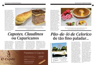 Celorico
de Basto
1514
Rota da Doçaria Tradicional Portuguesa Rota da Doçaria Tradicional Portuguesa
Capotes, Claudinos
ou Caparicanos
No dia 22 de Dezembro de
1984,na véspera de um
grande casamento ocorrido
nesta antiga vila, agora ci-
dade, nascia a Pastelaria O
Capote. Garantia-se, assim, a
manutenção da genuína re-
ceita original dos Claudinos,
inalterada e em segredo, uma
vez que os sucessivos paste-
leiros que a foram conhe-
cendo pertencerem à mesma
família. Ainda hoje, é das
mãos dessa mesma família
que continuam a sair os
Claudinos, os Garibaldis e
demais pastelaria d’O Capote.
Este Bolo começa por ser
fabricado na antiga Pastelaria
Costa Nova, situada mesmo
no centro da Costa, que per-
manecem para sempre gra-
vados na lembrança.
O Claudino é um bolo sim-
ples com um desing diferente
e inovador. È um bolo cro-
cante de massa folhada di-
vidido em duas partes re-
cheado com um fabuloso
creme pasteleiro. Toda a
confeção é feita manual-
mente e com segredos anti-
gos, os ingredientes utiliza-
dos são da melhor qualidade.
Para além dos de tamanho
normal, cerca de 16 cm, os
Claudinos também saem em
miniaturas e em tamanho
grande, como bolo de ani-
versário. O Garibaldi é um
bolo feito a partir de uma
mousse chocolate, colocada
sobre uma base de pão de ló
com cerca de 5 mm e coberta
com outra igual, sendo guar-
necida em cima por capa de
chocolate. Orgulhamo-nos de
ser uma pastelaria de fabrico
Próprio, em que toda a pas-
telaria, doce ou salgada é
produzida por nós e feitas
manualmente com a receita
dos nossos antigos… Se nunca
provou, ou mesmo já conhe-
cendo, vale a pena uma ida à
Costa da Caparica e deliciar-
se com um Claudino morn-
inho. Vai ver que não se vai
arrepender.
Acontinuidadedapastelariaseguepelasmãosdosdescendes,
RicardoFerrinhoeRitaFerrinhoqueem2008nãodeixarammorrer
umagrandetradição.
Pão-de-ló de Celorico
de tão fino paladar…
Pão-de-lósobressaipelosabor,pelaqualidade,peloaroma.
CeloricodeBastoondeoMinhomudadecor.
Celorico de Basto é um con-
celho cada vez mais procurado
pelos turistas. Com um patri-
mónio arquitetónico vasto
mostra-se como roteiro de
visita obrigatória. Em Celorico
de Basto demarca-se o Castelo
de Arnoia, único Castelo da
Rota do Românico, situado na
Villa de Basto. Os inúmeros so-
lares, exuberantes, e os jardins
de camélias, meticulosamente
ornamentados, definem a
paisagem. Os muitos motivos
de interesse deste concelho são
ainda mais “apetecíveis”
quando misturados com a
doçaria que tão bem nos carac-
teriza. “O nosso pão-de-ló
sobressai pelo sabor, pela
qualidade, pelo aroma. É um
doce feito com todo o primor
que se destaca dos demais,
fruto do empenho de quem o
produz.” Não se trata de um
doce industrializado mas feito
com produtos meticulosamente
selecionados e com um ingre-
diente muito particular, a sabe-
doria vinda de geração em
geração! “Este pão-de-ló tem
algo único, soberbo, algo que
deleita o paladar de quem tem
o privilégio de o provar. Não é
seco, nem demasiado húmido,
é sempre apetecível” destacou
o autarca local, Joaquim Mota e
Silva, apreciador do doce.
A existência deste pão-de-ló
advém de 1870, na altura a
Doçaria Oliveira publicava ver-
sos num papel fino no qual en-
volvia o doce. As marcas dessa
altura vingaram com o passar
do tempo e ainda hoje, esses
versos continuam a ser a marca
indiscutível do valor atribuído
ao Pão-de-ló. Estamos a incre-
mentar um aditivo que dá um
sabor especial ao pão-de-ló, o
doce de camélia. Um doce que
deriva da flor que nos identi-
fica, que vai proliferando por
todo o concelho. Esta mistura
de paladares transformou o
pão-de-ló, ainda mais rico e de
sabor único. As cavacas
também têm um valor especial
em Celorico de Basto, são mais
“fofinhas” e “delicadas”. Mas
para tornar esta doçaria ainda
mais apetitosa juntamos um
condimento especial, o nosso
Vinho Verde, de qualidade de-
marcada e de sabor e aroma
muito particular que o torna
único e irrepetível, feito exclu-
sivamente com “as nossas
uvas”.
 