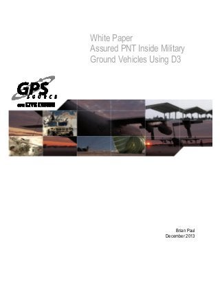 White Paper
Assured PNT Inside Military
Ground Vehicles Using D3

Brian Paul
December 2013

 