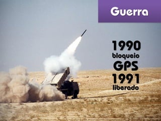 Guerra
1990
bloqueio
GPS
1991liberado
Fonte: Sabq
 