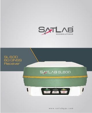 SL 600
6G GNSS
Receiver
w w w . s a t l a b g p s . c o m
 