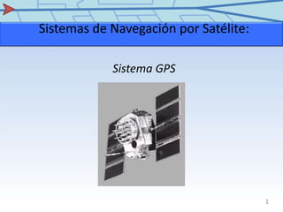 1
Sistemas de Navegación por Satélite:
Sistema GPS
 