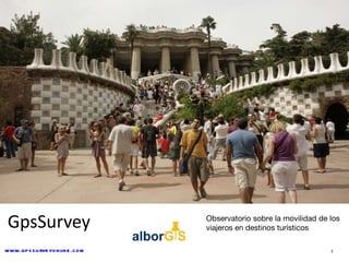 GpsSurvey Observatorio sobre la movilidad de los viajeros en destinos turísticos 1 www.gpssurveyonline.com 