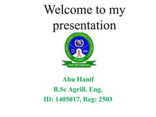 Welcome to my
presentation
Abu Hanif
B.Sc Agrill. Eng.
ID: 1405017, Reg: 2503
 