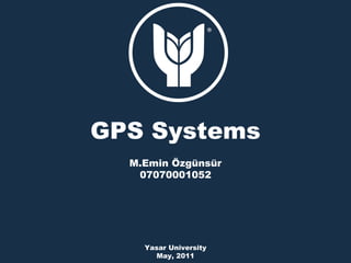GPS Systems
M.Emin Özgünsür
07070001052
Yasar University
May, 2011
 