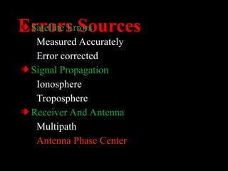 Errors Sources
Satellite Errors
Measured Accurately
Error corrected
Signal Propagation
Ionosphere
Troposphere
Receiver And Antenna
Multipath
Antenna Phase Center
 