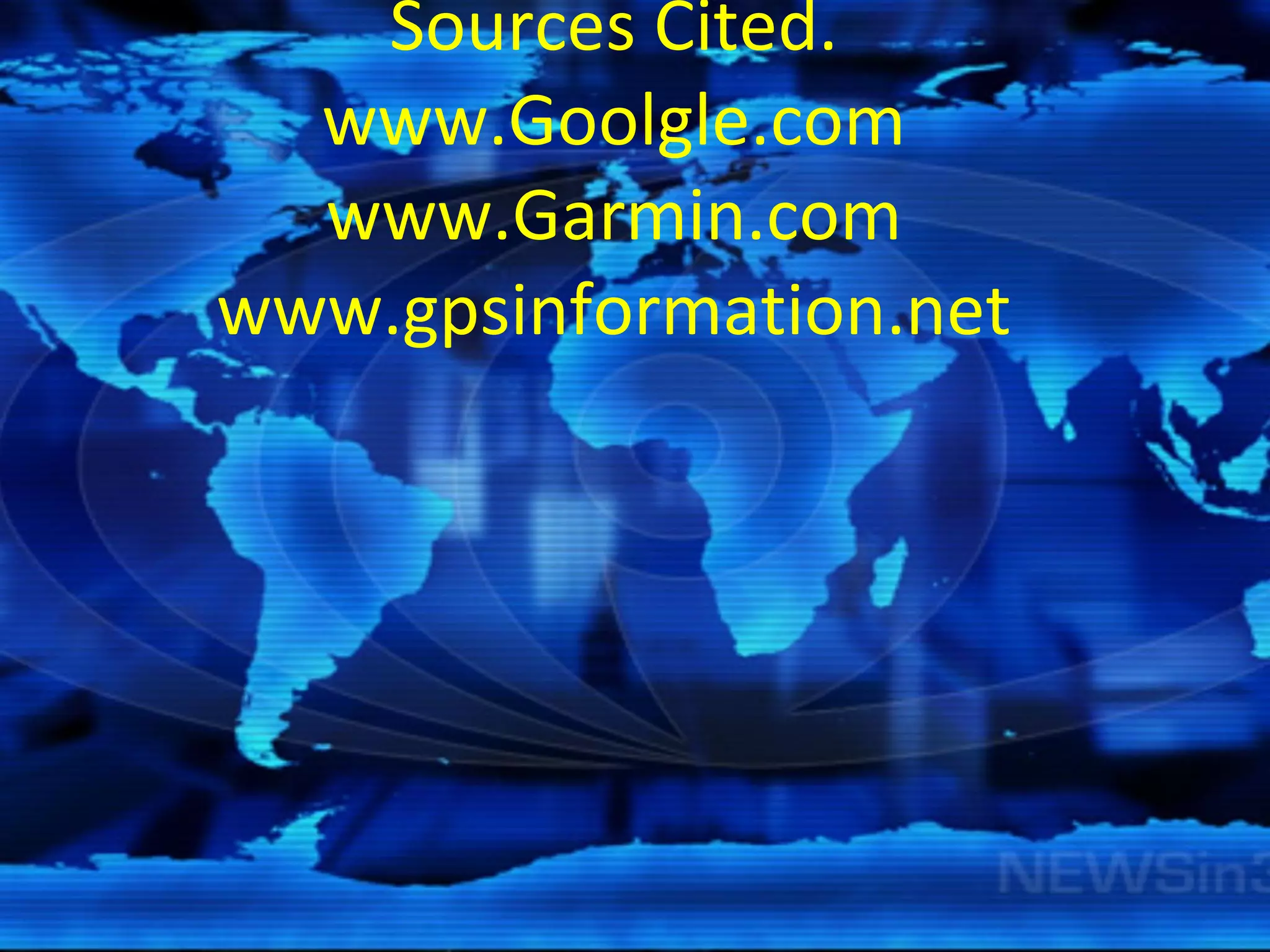 Sources Cited. www.Goolgle.com www.Garmin.com www.gpsinformation.net 