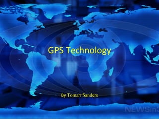 GPS Technology By  Tomarr Sanders 