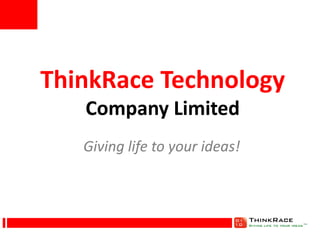 ThinkRace Technology
Company Limited
Giving life to your ideas!
 