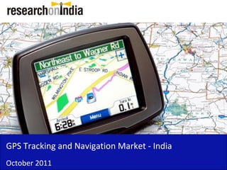 GPS Tracking and Navigation Market - India
October 2011
 