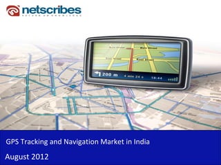 GPS Tracking and Navigation Market in India
August 2012
 