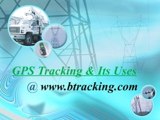 GPS Tracking & Its Uses
@ www.btracking.com
 