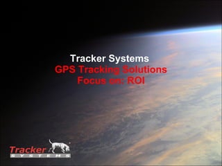 Tracker Systems  GPS Tracking Solutions Focus on: ROI 