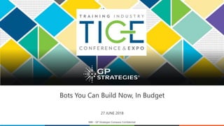 Bots You Can Build Now, In Budget
27 JUNE 2018
MBI – GP Strategies Company Confidential
 
