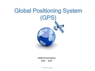 Global Positioning System
(GPS)

WDN Presentation
CSN - SLIIT
GPS Technology

1

 