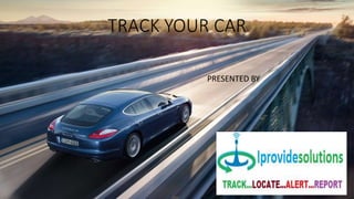 TRACK YOUR CAR
PRESENTED BY
 