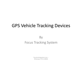 GPS Vehicle Tracking Devices
By
Focus Tracking System
focustrackingsystem.com –
Whatsapp: 97511-88400
 