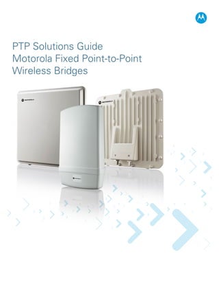PTP Solutions Guide
Motorola Fixed Point-to-Point
Wireless Bridges
 