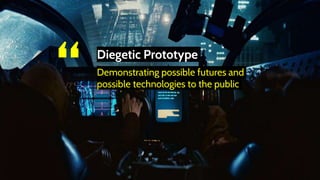 “ Diegetic Prototype
Demonstrating possible futures and
possible technologies to the public
 