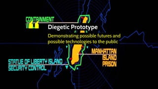 “ Diegetic Prototype
Demonstrating possible futures and
possible technologies to the public
 