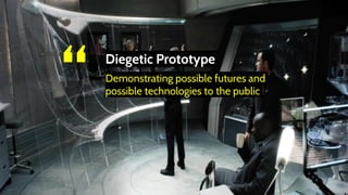 “ Diegetic Prototype
Demonstrating possible futures and
possible technologies to the public
 
