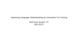 Improving Language Understanding by Generative Pre-Training
NLP from Scratch 1기
2021.02.21
 