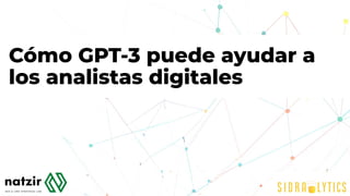 Cómo GPT-3 puede ayudar a
los analistas digitales
 