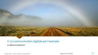 @ygourven @vismktg
2. La communication digitale par l’exemple
en B2B principalement
Copyright © 2015 - visionary marketing - all rights reserved 15
 