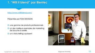 @ygourven @vismktg
1. “Will it blend” par Blentec
http://www.willitblend.com/
Présentée par TOM DICKSON
 une gamme de produits professionnels
 un des meilleurs exemples de marketing
de bouche à oreille
 un « story-telling » puissant
Copyright © 2015 - visionary marketing - all rights reserved 18
 