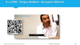 @ygourven @vismktg
8. e-CRM - Tanguy Moillard - Bouygues Télécom
35
http://bit.ly/tanguym
Copyright © 2015 - visionary marketing - all rights reserved
 