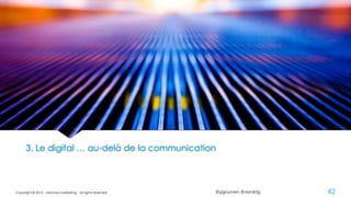 @ygourven @vismktg
3. Le digital … au-delà de la communication
Copyright © 2015 - visionary marketing - all rights reserved 42
 