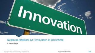 @ygourven @vismktg
Quelques réflexions sur l’innovation et son rythme
Et sur le digital
Copyright © 2015 - visionary marketing - all rights reserved 44
 