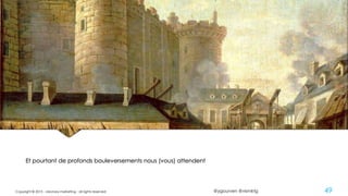 @ygourven @vismktg
Et pourtant de profonds bouleversements nous (vous) attendent
Copyright © 2015 - visionary marketing - all rights reserved 49
 