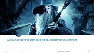 @ygourven @vismktg
Ce qui nous attend dans les années / décennies qui viennent
Copyright © 2015 - visionary marketing - all rights reserved 50
 