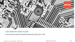 @ygourven @vismktg
Ces réserves mises à part
Voici les impacts les plus importants relevés par ACCA (UK) - 2013
Copyright © 2015 - visionary marketing - all rights reserved 64
 