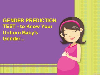 GENDER PREDICTION
TEST - to Know Your
Unborn Baby's
Gender...
 