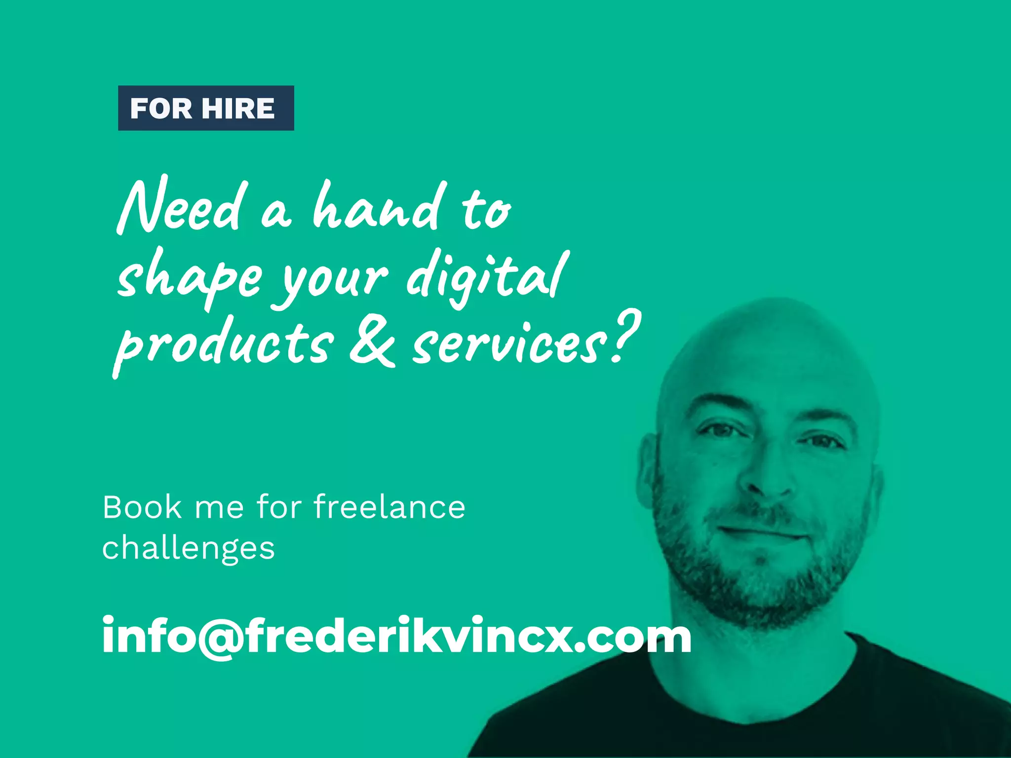 FOR HIRE
info@frederikvincx.com
Book me for freelance
challenges
Need a hand to
shape your digital
products & services?
 