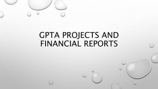 GPTA PROJECTS AND
FINANCIAL REPORTS
 