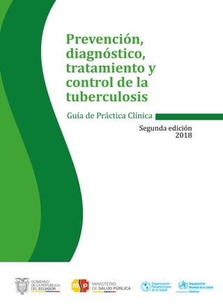 Prevención,
diagnóstico,
tratamiento y
control de la
tuberculosis
Guía de Práctica Clínica
Segunda edición
2018
 
