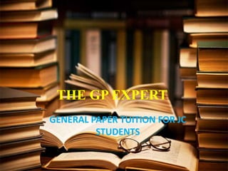 THE GP EXPERT
GENERAL PAPER TUITION FOR JC
STUDENTS
 