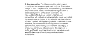 5. Compensation. Provide competitive total rewards
commensurate with employee contributions. Ensure the
design of your com...