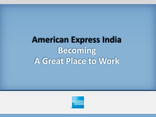 American Express India
      Becoming
A Great Place to Work
 