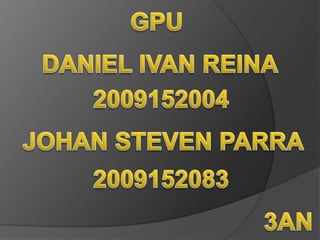 GPU DANIEL IVAN REINA  2009152004 JOHAN STEVEN PARRA 2009152083 3AN 