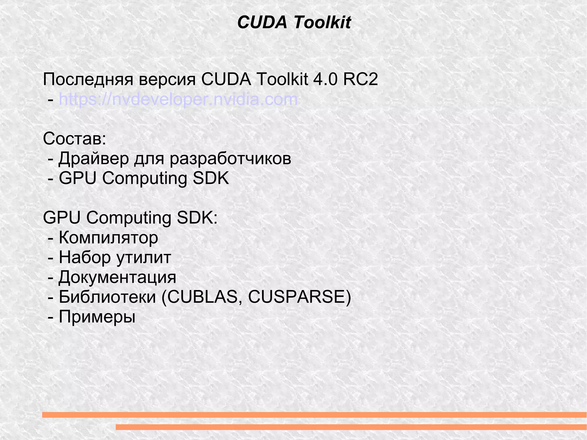 Последняя версия CUDA Toolkit 4.0 RC2 -  https://nvdeveloper.nvidia.com Состав: - Драйвер для разработчиков - GPU Computing SDK GPU Computing SDK: - Компилятор - Набор утилит - Документация - Библиотеки (CUBLAS, CUSPARSE) - Примеры CUDA Toolkit 