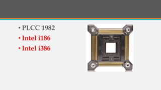 • PLCC 1982
• Intel i186
• Intel i386
 