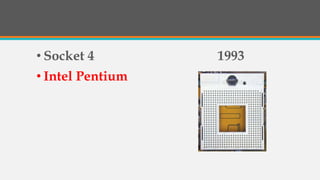 • Socket 4 1993
• Intel Pentium
 