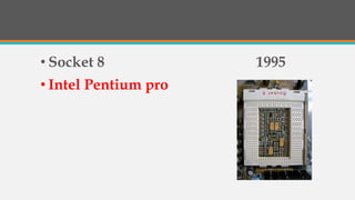 • Socket 8 1995
• Intel Pentium pro
 