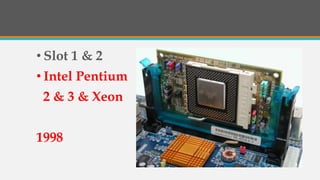 • Slot 1 & 2
• Intel Pentium
2 & 3 & Xeon
1998
 