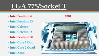LGA 775/Socket T
• Intel Pentium 4 2004
• Intel Pentium D
• Intel Celeron
• Intel Celeron D
• Intel Pentium XE
• Intel Core 2 Duo
• Intel Core 2 Quad
• Intel Xeon
 
